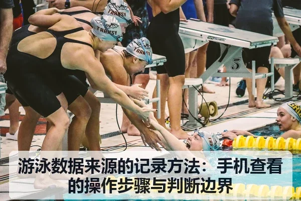 游泳数据来源的记录方法:手机查看的操作步骤与判断边界